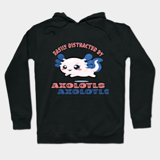 Easily distracted by axolotls Hoodie